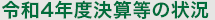 令和4年度決算等の状況